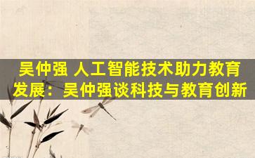 吴仲强 人工智能技术助力教育发展：吴仲强谈科技与教育创新